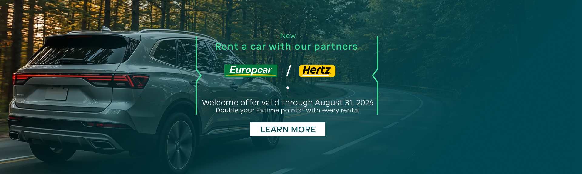 New, rent a car with our partners Europcar / Hertz. Welcome offer valid through August 31, 2026. Double your Extime points* with every rental